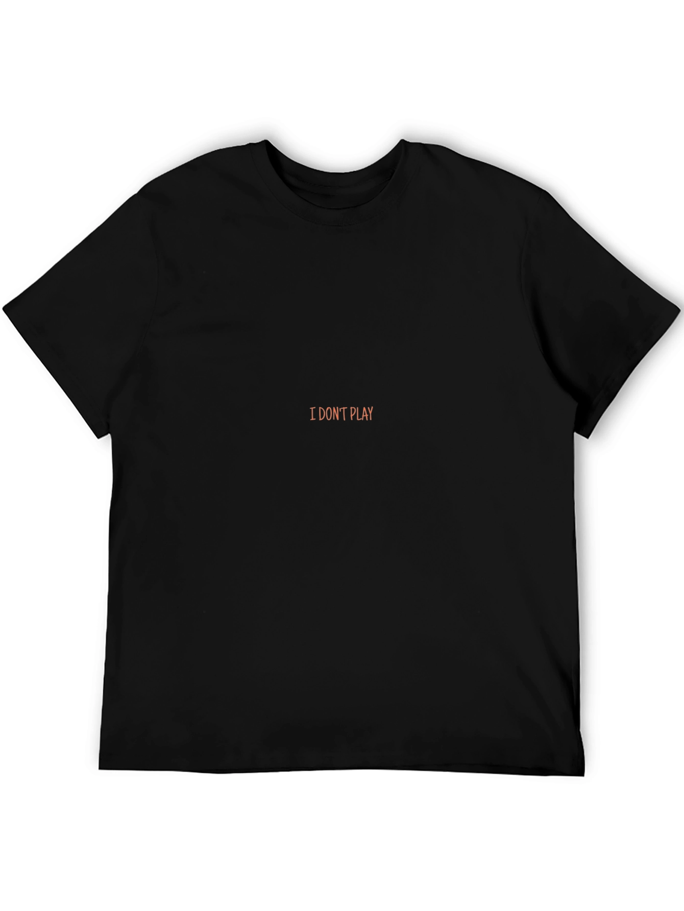 I Dont Play Black T-Shirt - Statement Tee