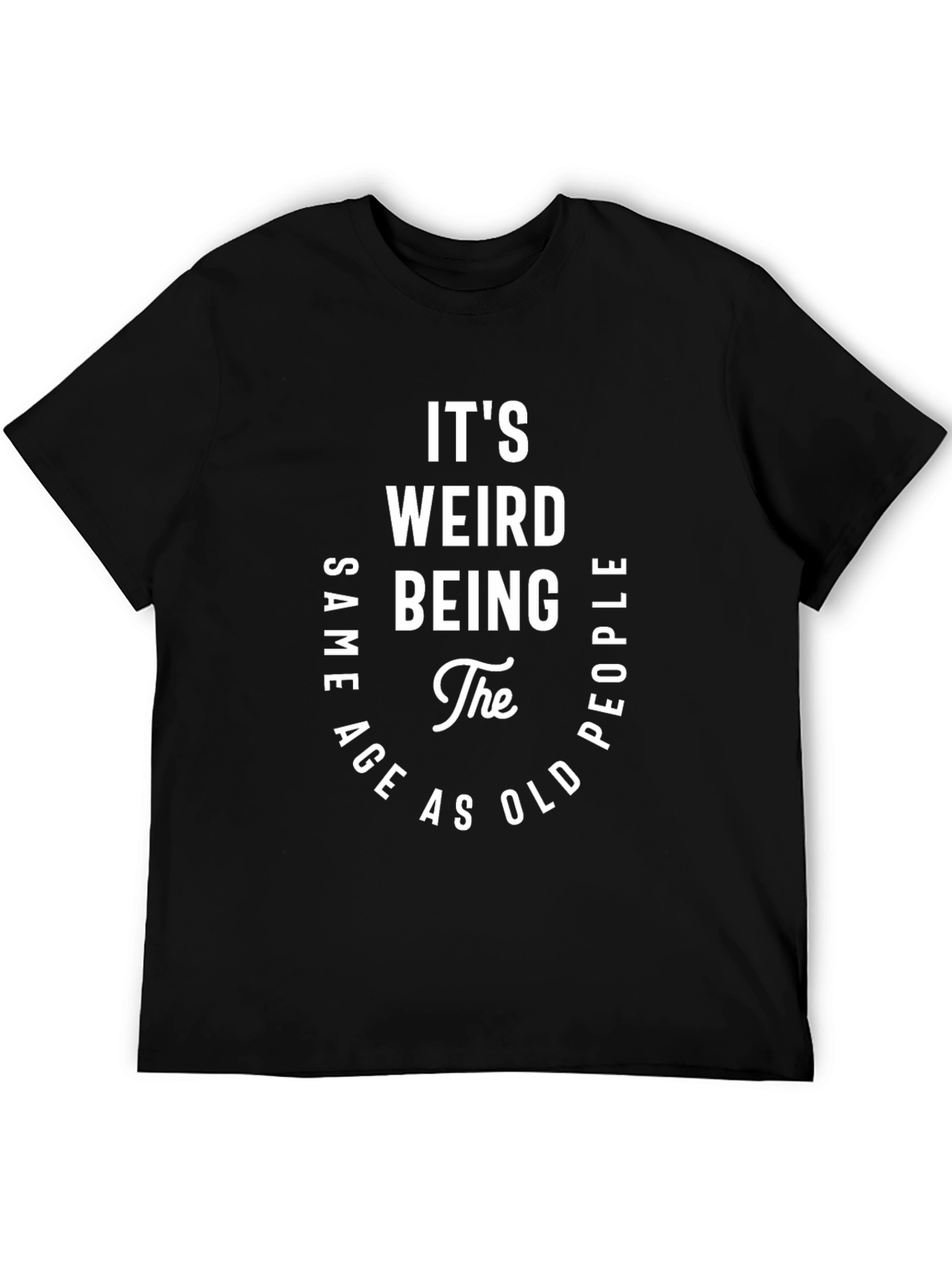 Its Weird Being the Same Age T-Shirt