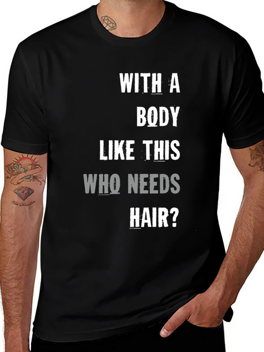 Funny Bald Guy T-Shirt - Body Like This Who Needs Hair