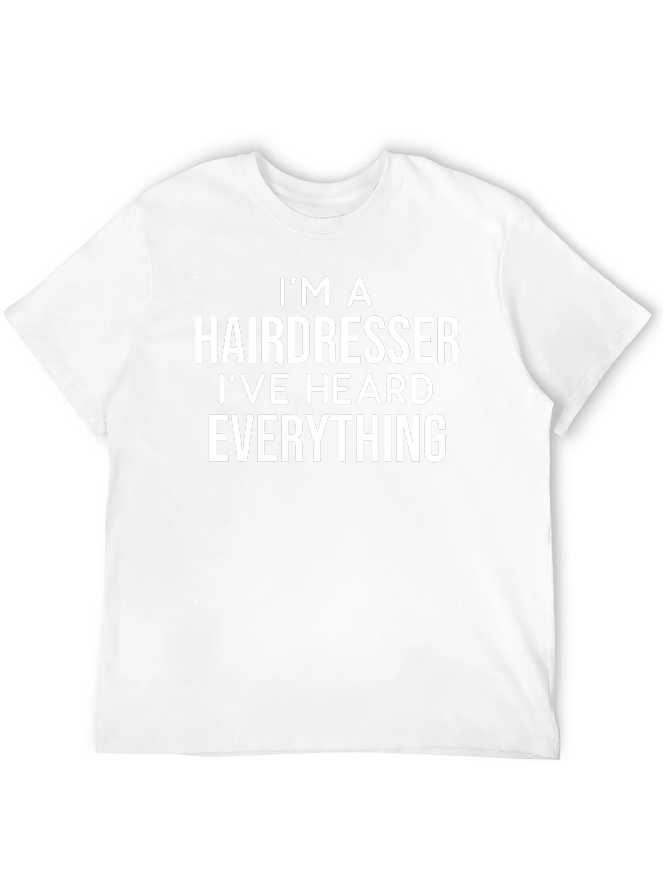 Hairdresser T-Shirt: Ive Heard Everything