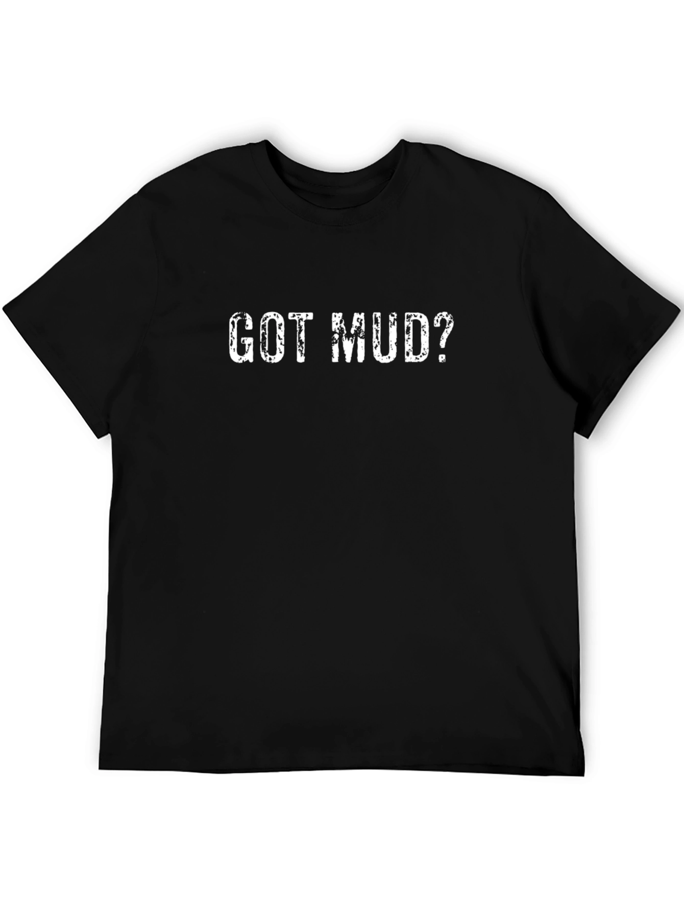 Got Mud? Black Graphic T-Shirt for Mudding Enthusiasts
